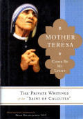 Mother Teresa come be my light : the private writings of the Saint of Calcutta